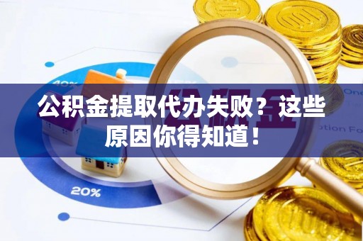 冷水滩公积金提取代办失败？这些原因你得知道！