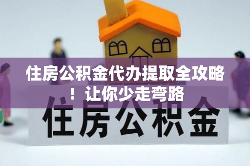 冷水滩住房公积金代办提取全攻略！让你少走弯路