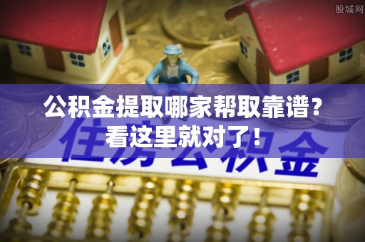 冷水滩公积金提取哪家帮取靠谱？看这里就对了！