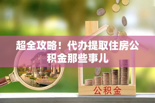冷水滩超全攻略！代办提取住房公积金那些事儿