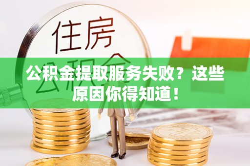 冷水滩公积金提取服务失败？这些原因你得知道！